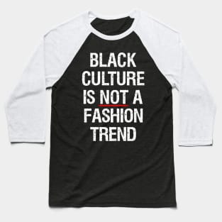 Black Culture Is NOT A Fashion Trend Baseball T-Shirt